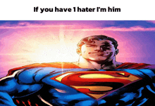 a picture of superman with the words if you have 1 hater i 'm him