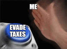 a person is pressing a button that says " me evade taxes "