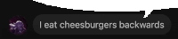 a speech bubble with the words i eat cheeseburgers backwards