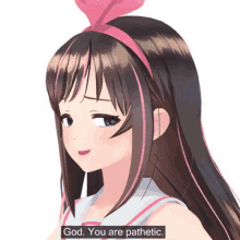 a girl with long hair and a pink headband says " god you are pathetic "