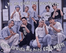 a group of young men posing for a picture with the caption yo no pedi ser perfectx pero la vida me hizo edelweiss ..