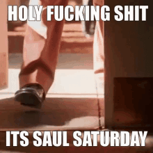 a meme that says holy fucking shit its saul saturday on it