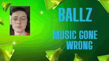 a green background with a picture of a boy and the words ballz music gone wrong