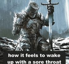 a knight holding a sword with the words how it feels to wake up with a sore throat below him