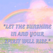 a picture of a rainbow with the words " let the sunshine in and your spirit will rise "