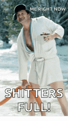 a man in a bathrobe is holding a hose with the words " shitters full " on the bottom