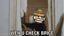 a pixel art of a man in a sombrero with the words wen u check brice below him