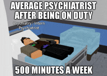 a cartoon of a man in a hospital bed with the words average psychiatrist after being on duty 500 minutes a week below him