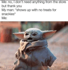 a baby yoda with a caption that says me : no , i don t need anything from the store