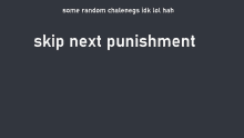 a black background with the words skip next punishment in white letters