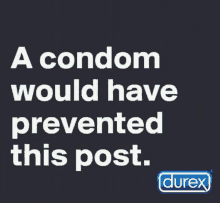 a poster that says a condom would have prevented this post by durex