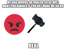 an angry face and a judge 's gavel with the words " my dad works on roblox