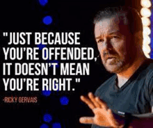 just because you 're offended , it doesn 't mean you 're right . "