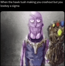 a purple cartoon character is holding a infinity gauntlet and says when the hawk tuah making you crashout