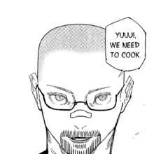 a black and white drawing of a man with glasses and a beard saying `` yuji , we need to cook '' .