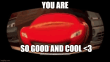 a cartoon of a red car with the words `` you are so good and cool '' written on it .