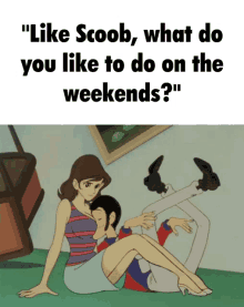 a woman sits on a man 's lap with the words " like scoob what do you like to do on the weekends ? " below