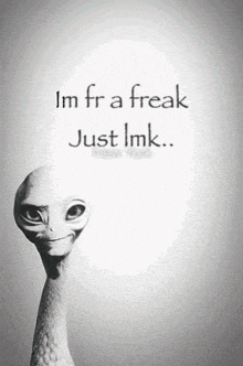 a picture of an alien with the words i 'm fra freak just imk written below it