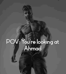 a black and white photo of a muscular man with the caption pov you 're looking at ahmad