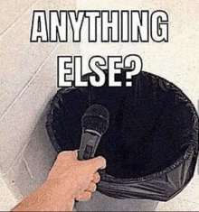 a person is holding a microphone in front of a trash can with the words `` anything else ? ''