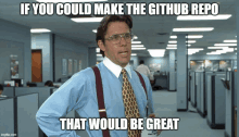 a man in a blue shirt and suspenders says if you could make the github repo that would be great in an office