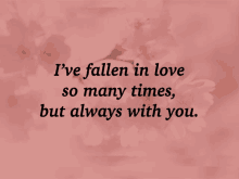 a quote that says " i 've fallen in love so many times but always with you " on a pink background