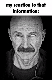 a black and white photo of a man with a mustache and the words " my reaction to that information "