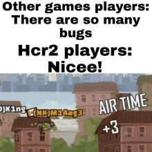 a meme that says other games players there are so many bugs hcr2 players nice air time + 3