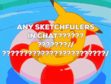 a cartoon of a pikachu in a life preserver with the words " any sketchfulers in chat " above it