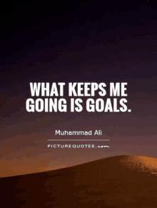 a quote by muhammad ali says " what keeps me going is goals "