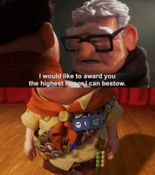 a cartoon character from up says " i would like to award you the highest honor i can bestow .. "