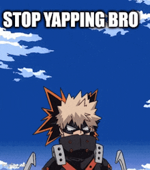 a cartoon character says " stop yapping bro " in front of a blue sky with clouds