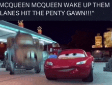 mcqueen mcqueen wake up them lanes hit the petty gawn !!! "