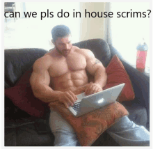 a shirtless man is sitting on a couch using a laptop computer with the caption can we pls do in house scrims