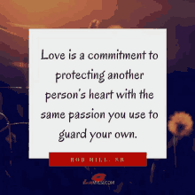 a quote by rob hill says love is a commitment to protecting another person 's heart