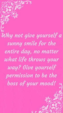 a pink background with white text that says why not give yourself a sunny smile for the entire day no matter what life throws your way