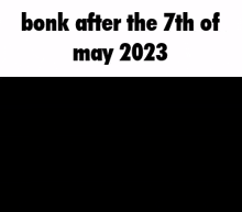 bonk after the 7th of may 2023 is written on a black and white background .