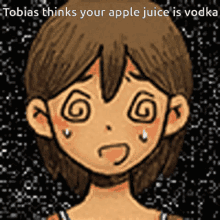 a cartoon of a girl with a swirl in her eye and the words tobias thinks your apple juice is vodka