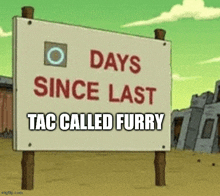 a sign that says days since last tac called furry on it