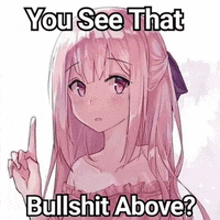 a pink anime girl is pointing her finger up and says `` you see that bullshit above '' .