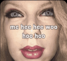 a close up of a woman 's face with a caption that says `` me hee hee woo hoo hoo ''