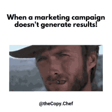 a man with a cigarette in his mouth with the caption when a marketing campaign doesn 't generate results