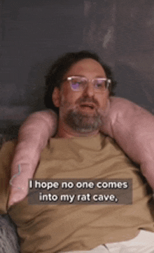 a man with glasses and a beard says i hope no one comes into my rat cave ..