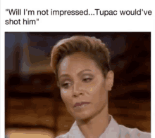 a picture of a woman with the caption " will i 'm not impressed ... tupac would ve shot him "