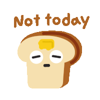 a cartoon of a slice of bread with butter on it and the words " not today "