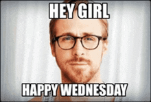 a man with glasses and a beard says hey girl happy wednesday