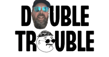 a man with a beard wearing sunglasses and a hat with the words double trouble above him