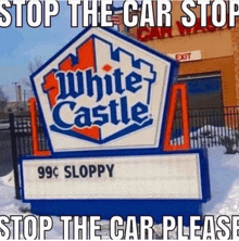 a white castle sign that says stop the car stop stop the car please