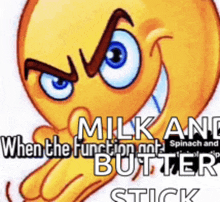 an angry smiley face with the words milk and butter stick on it