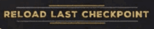 a sign that says " reload last checkpoint " on a black background